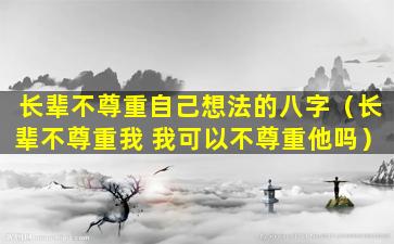 长辈不尊重自己想法的八字（长辈不尊重我 我可以不尊重他吗）